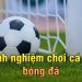 kinh nghiệm cá cược bóng đá